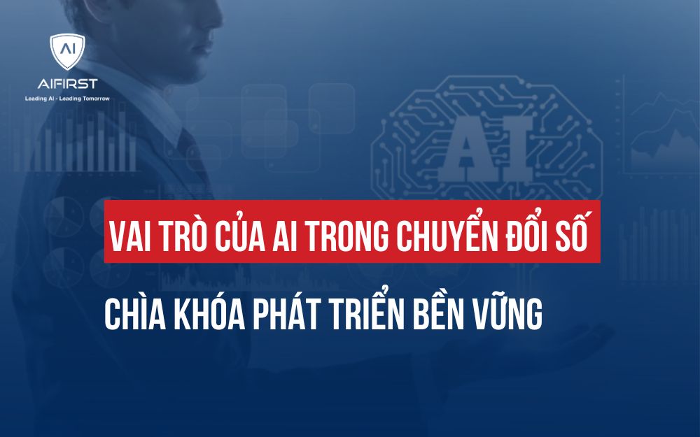 VAI TRÒ CỦA AI TRONG CHUYỂN ĐỔI SỐ: CHÌA KHÓA PHÁT TRIỂN BỀN VỮNG